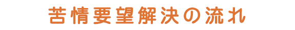 苦情要望解決の流れ